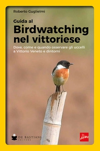 Birdwatching nel vittoriese. Dove, come e quando osservare gli uccelli a Vittorio Veneto e dintorni - Librerie.coop