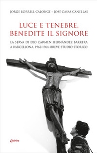 Luce e tenebre, benedite il Signore. La serva di Dio Carmen Hernández Barrera a Barcellona, 1962-1964. Breve studio storico - Librerie.coop