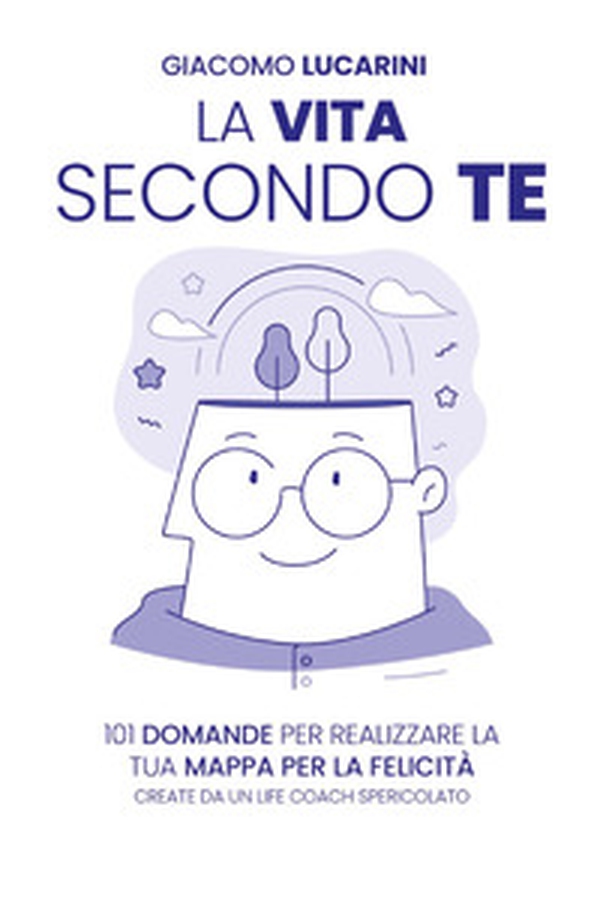 La vita secondo te. 101 domande per realizzare la tua mappa per la felicità. Create da un life coach spericolato - Librerie.coop La vita secondo te. 101 domande per realizzare la tua mappa per la felicità. Create da un life coach spericolato - Librerie.coop