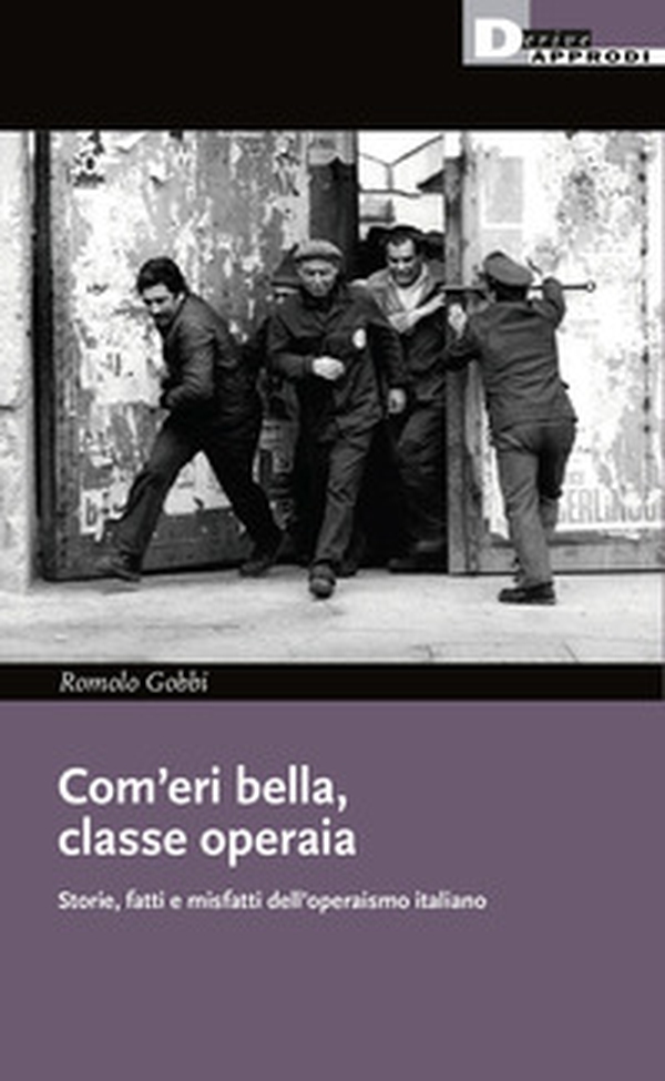 Com'eri bella, classe operaia. Storie, fatti e misfatti dell'operaismo italiano - Librerie.coop Com'eri bella, classe operaia. Storie, fatti e misfatti dell'operaismo italiano - Librerie.coop