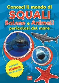 Conosci il mondo di squali, balene e animali pericolosi del mare. Con adesivi - Librerie.coop Conosci il mondo di squali, balene e animali pericolosi del mare. Con adesivi - Librerie.coop