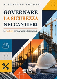 Governare la sicurezza nei cantieri. Le 30 leggi per prevenire gli incidenti - Librerie.coop