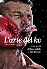 L'arte del ko. I colpi decisivi che hanno cambiato la storia della boxe - Librerie.coop L'arte del ko. I colpi decisivi che hanno cambiato la storia della boxe - Librerie.coop