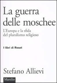 LA guerra delle moschee. L'Europa e la sfida del pluralismo religioso - Librerie.coop