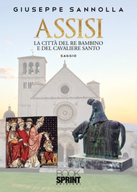 Assisi. La città del re bambino e del cavaliere santo - Librerie.coop