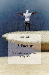 P-factor. The Parkinson's variable in my life - Librerie.coop