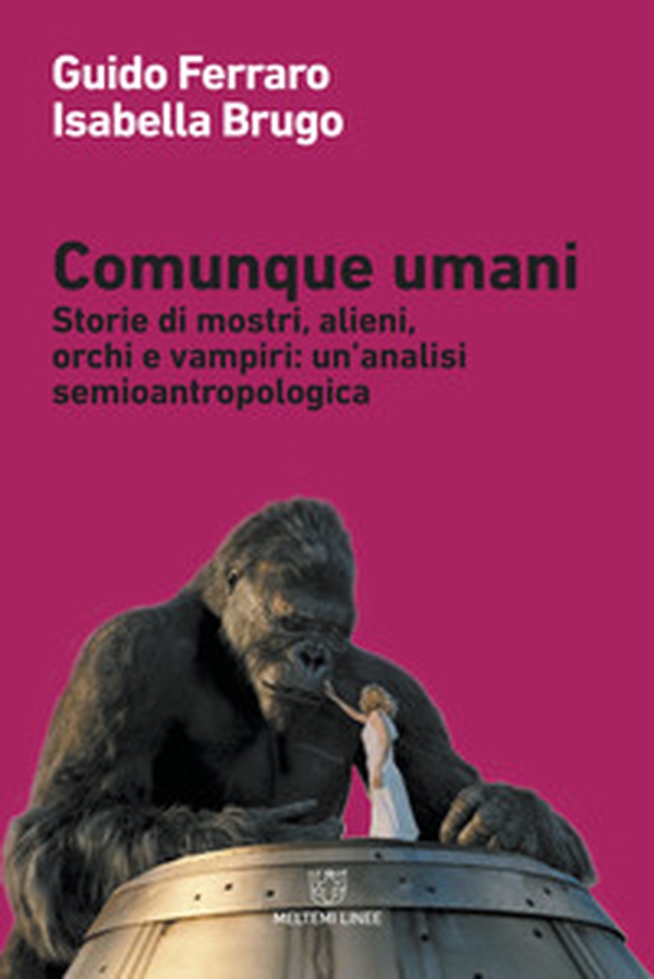 Comunque umani. Storie di mostri, alieni, orchi e vampiri: un'analisi semioantropologica - Librerie.coop Comunque umani. Storie di mostri, alieni, orchi e vampiri: un'analisi semioantropologica - Librerie.coop