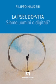 La pseudo-vita. Siamo uomini o digitali? - Librerie.coop
