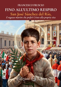 Fino all'ultimo respiro san José Sánchez del Río - Librerie.coop