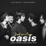 Definitive Oasis. La nascita e l'esplosione della band più famosa del brit pop - Librerie.coop
