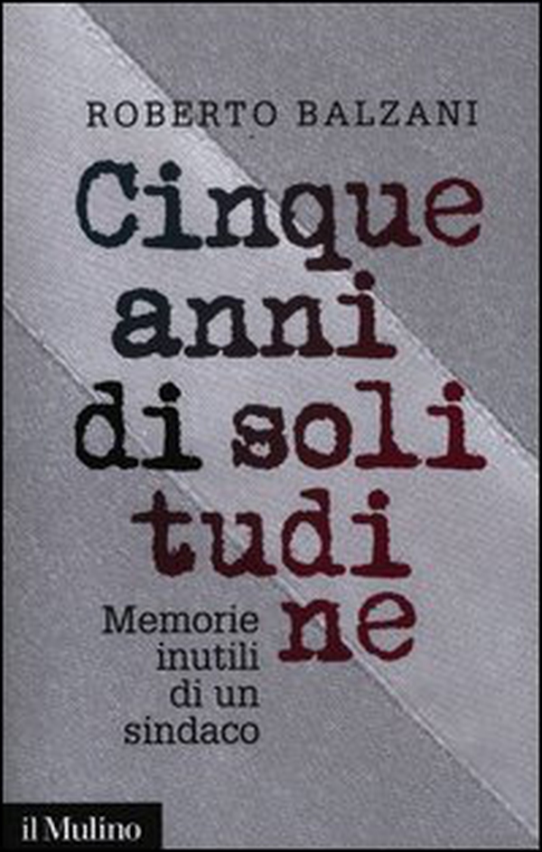 Cinque anni di solitudine. Memorie inutili di un sindaco - Librerie.coop Cinque anni di solitudine. Memorie inutili di un sindaco - Librerie.coop