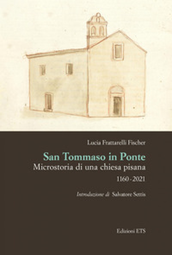 San Tommaso in Ponte. Microstoria di una chiesa pisana, 1160-2021 - Librerie.coop San Tommaso in Ponte. Microstoria di una chiesa pisana, 1160-2021 - Librerie.coop