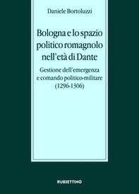 Bologna e lo spazio politico romagnolo nell'età di Dante. Gestione dell'emergenza e comando politico-militare (1296-1306) - Librerie.coop