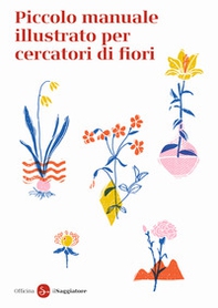Piccolo manuale illustrato per cercatori di fiori - Librerie.coop Piccolo manuale illustrato per cercatori di fiori - Librerie.coop
