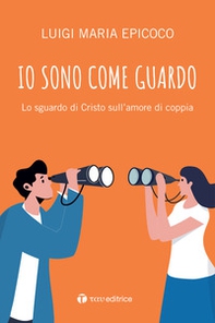 Io sono come guardo. Lo sguardo di Cristo sull'amore di coppia - Librerie.coop