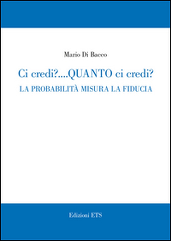Ci credi? Quanto ci credi? La probabilità misura la fiducia - Librerie.coop Ci credi? Quanto ci credi? La probabilità misura la fiducia - Librerie.coop