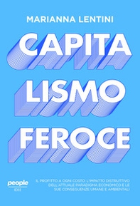 Capitalismo feroce. Il profitto a ogni costo: l'impatto distruttivo dell'attuale paradigma economico e le sue conseguenze umane e ambientali - Librerie.coop