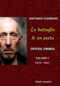 Le battaglie di un poeta. Antonio Gamberi. Opera Omnia. 1919-1953 - Librerie.coop