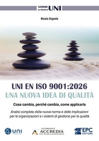 UNI EN ISO 9001:2026. Una nuova idea di qualità. Cosa cambia, perché cambia, come applicarla. Analisi completa della nuova norma e delle implicazioni per le organizzazioni e i sistemi di gestione per la qualità - Librerie.coop