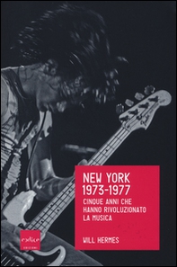 New York 1973-1977. Cinque anni che hanno rivoluzionato la musica - Librerie.coop