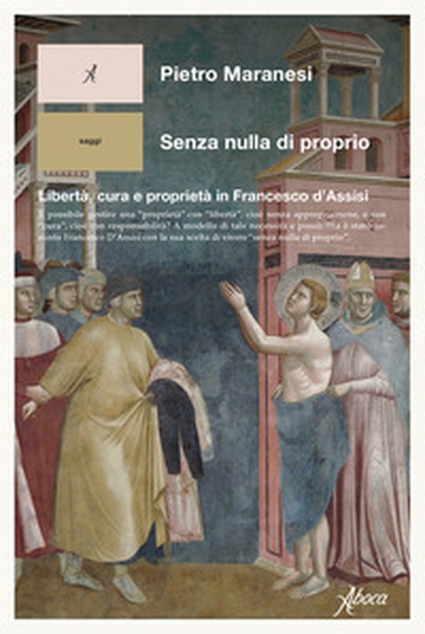 Senza nulla di proprio. Libertà, cura e proprietà in Francesco d'Assisi - Librerie.coop