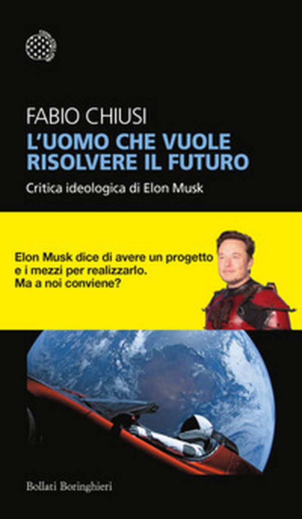 L'uomo che vuole risolvere il futuro. Critica ideologica di Elon Musk - Librerie.coop L'uomo che vuole risolvere il futuro. Critica ideologica di Elon Musk - Librerie.coop