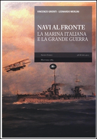 Navi al fronte. La Marina italiana e la Grande Guerra - Librerie.coop
