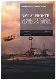 Navi al fronte. La marina italiana e la grande guerra - Librerie.coop