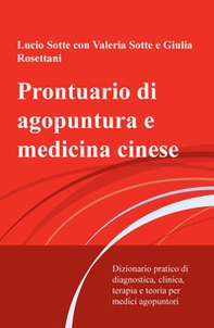 Prontuario di agopuntura e medicina cinese. Dizionario pratico di diagnostica, clinica, terapia e teoria per medici agopuntori - Librerie.coop