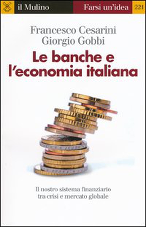 Le banche e l'economia italiana. Il nostro sistema finanziario tra crisi e mercato globale - Librerie.coop Le banche e l'economia italiana. Il nostro sistema finanziario tra crisi e mercato globale - Librerie.coop