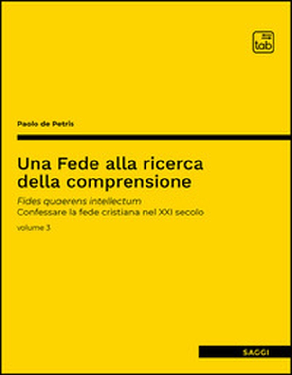 Una fede alla ricerca della comprensione. Fides quaerens intellectum. Confessare la fede cristiana nel XXI secolo - Vol. 3 - Librerie.coop