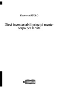 Dieci incontestabili principi mente-corpo per la vita - Librerie.coop Dieci incontestabili principi mente-corpo per la vita - Librerie.coop