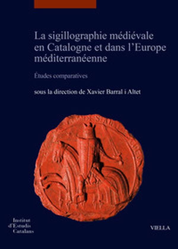 La sigillographie médiévale en Catalogne et dans l'Europe méditerranéenne. Études comparatives-La sigillografia medieval a Catalunya i a l'Europa mediterrània Estudis comparatius - Librerie.coop