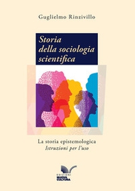Storia della sociologia scientifica. La storia epistemologica. Istruzioni per l'uso - Librerie.coop