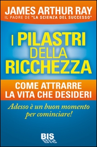 I pilastri della ricchezza. Come attrarre la vita che desideri - Librerie.coop