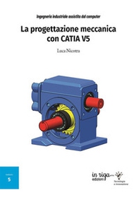 Ingegneria industriale assistita dal computer. La progettazione meccanica con CATIA V5 - Librerie.coop