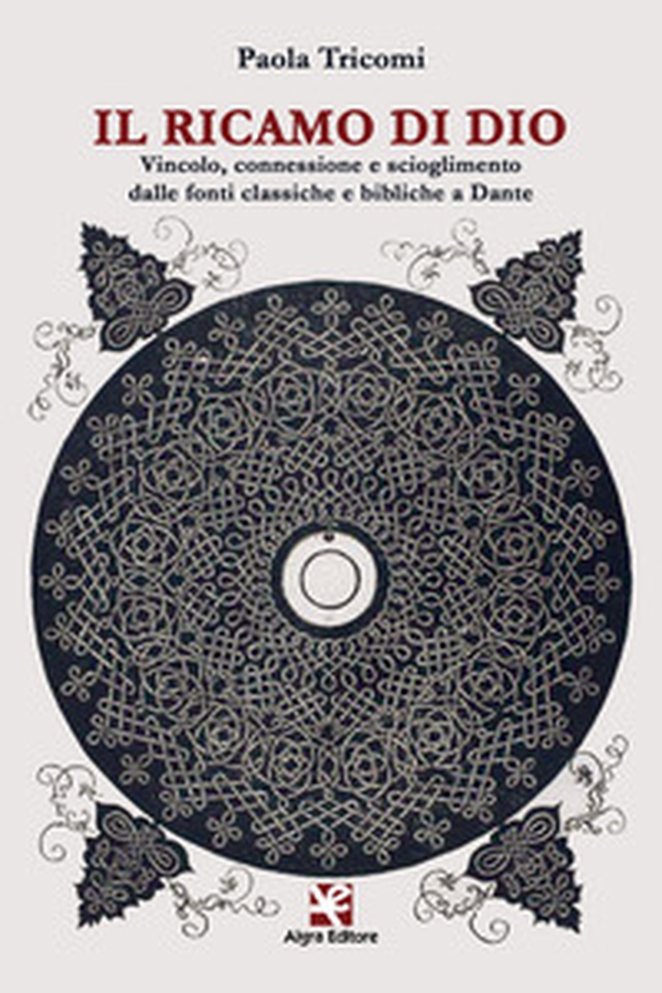 Il ricamo di Dio. Vincolo, connessione e scioglimento dalle fonti classiche e bibliche a Dante - Librerie.coop
