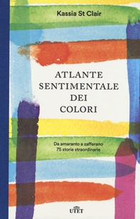 Atlante sentimentale dei colori. Da amaranto a zafferano 76 storie straordinarie - Librerie.coop