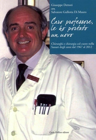 Caro professore, le ho portato un uovo. Chirurghi e chirurgia col cuore nella Sassari degli anni dal 1967 al 2012 - Librerie.coop