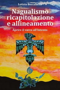 Nagualismo ricapitolazione e allineamento. Aprire il varco all'intento - Librerie.coop Nagualismo ricapitolazione e allineamento. Aprire il varco all'intento - Librerie.coop