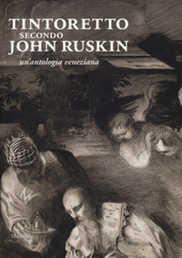 Tintoretto secondo John Ruskin. Un'antologia veneziana - Librerie.coop Tintoretto secondo John Ruskin. Un'antologia veneziana - Librerie.coop