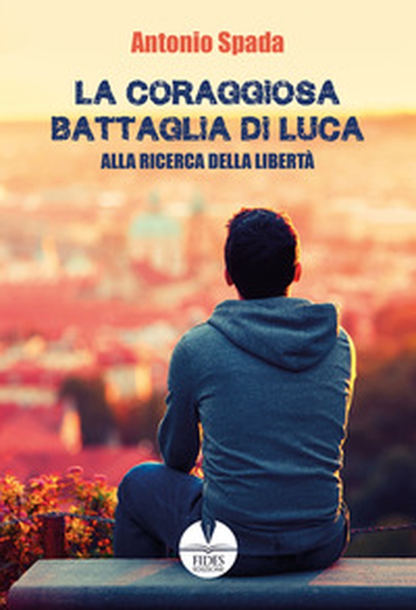 La coraggiosa battaglia di Luca. Alla ricerca della libertà - Librerie.coop La coraggiosa battaglia di Luca. Alla ricerca della libertà - Librerie.coop