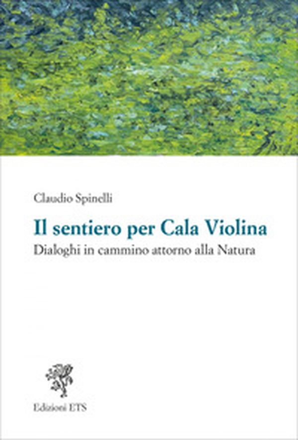 Il sentiero per Cala Violina. Dialoghi in cammino attorno alla natura - Librerie.coop Il sentiero per Cala Violina. Dialoghi in cammino attorno alla natura - Librerie.coop