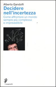 Decidere nell'incertezza. Come affrontare un mondo sempre più complesso e imprevedibile - Librerie.coop