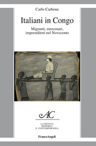 Italiani in Congo. Migranti, mercenari, imprenditori nel Novecento - Librerie.coop Italiani in Congo. Migranti, mercenari, imprenditori nel Novecento - Librerie.coop