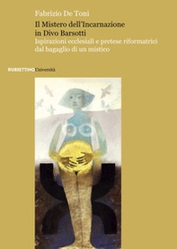 Il mistero dell'incarnazione in Divo Barsotti. Ispirazioni ecclesiali e pretese riformatrici dal bagaglio di un mistico - Librerie.coop