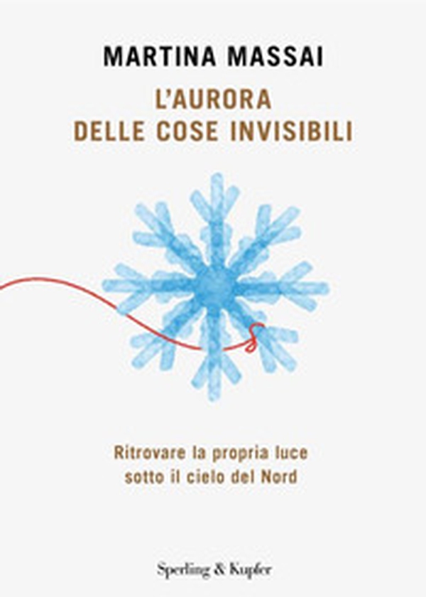 L'aurora delle cose invisibili. Ritrovare la propria luce sotto il cielo del Nord - Librerie.coop
