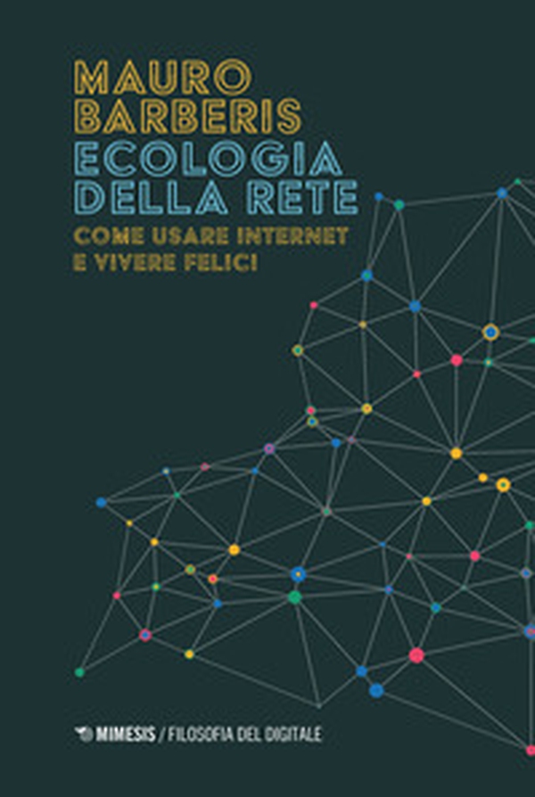 Ecologia della rete. Come usare internet e vivere felici - Librerie.coop Ecologia della rete. Come usare internet e vivere felici - Librerie.coop