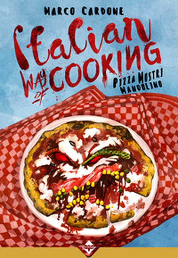 Italian way of cooking. Pizza, mostri e mandolino - Librerie.coop Italian way of cooking. Pizza, mostri e mandolino - Librerie.coop