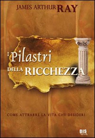 I pilastri della ricchezza. Come attrarre la vita che desideri - Librerie.coop